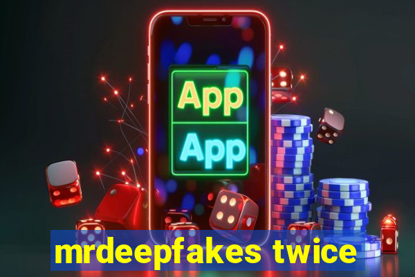 mrdeepfakes twice